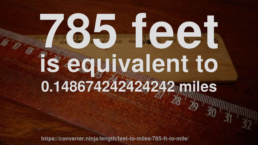 785 feet is equivalent to 0.148674242424242 miles