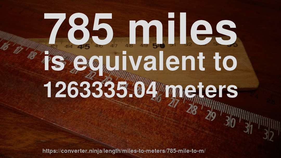 785 miles is equivalent to 1263335.04 meters