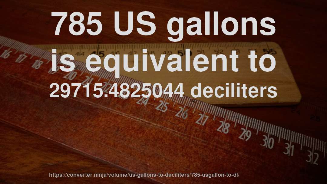 785 US gallons is equivalent to 29715.4825044 deciliters