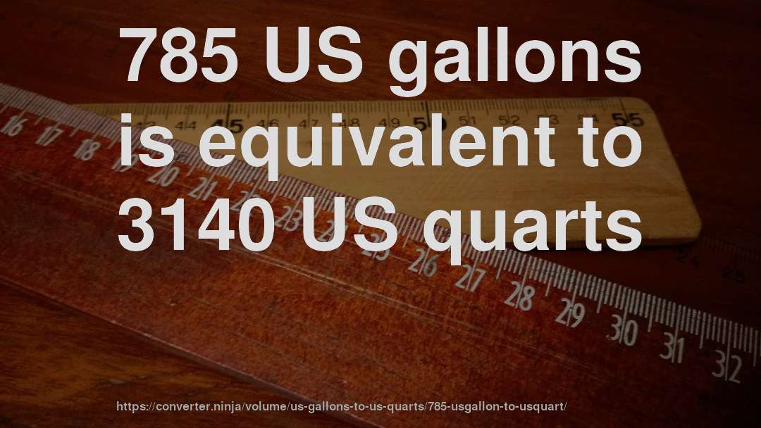 785 US gallons is equivalent to 3140 US quarts