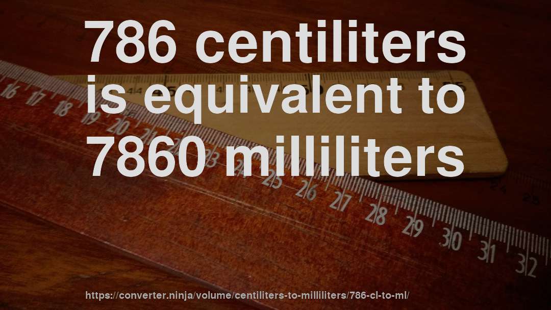 786 centiliters is equivalent to 7860 milliliters