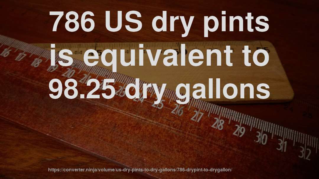 786 US dry pints is equivalent to 98.25 dry gallons