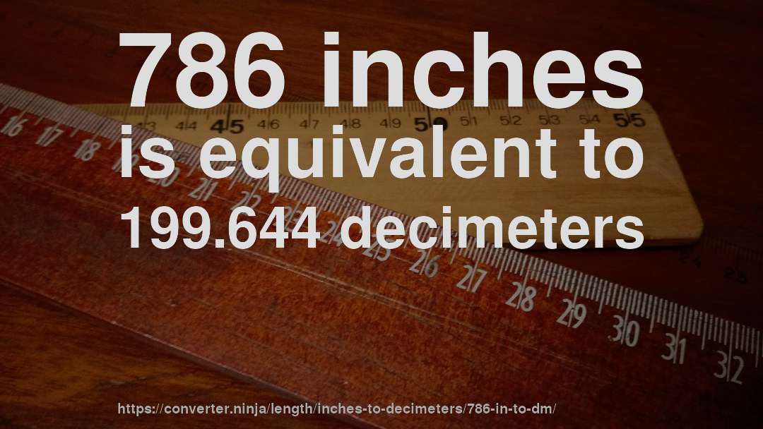786 inches is equivalent to 199.644 decimeters