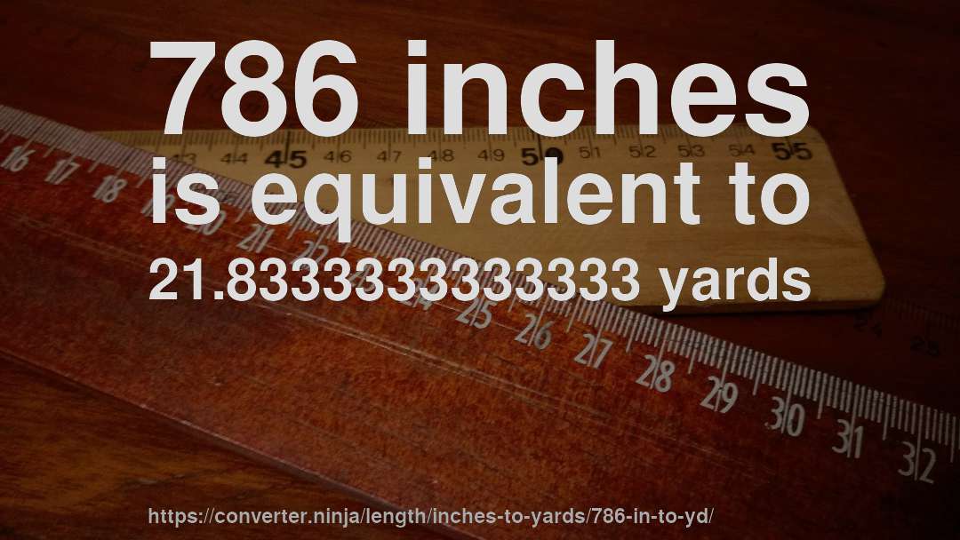 786 inches is equivalent to 21.8333333333333 yards