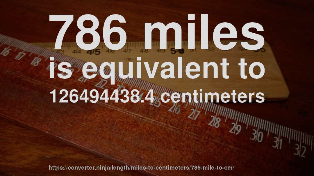 786 miles is equivalent to 126494438.4 centimeters