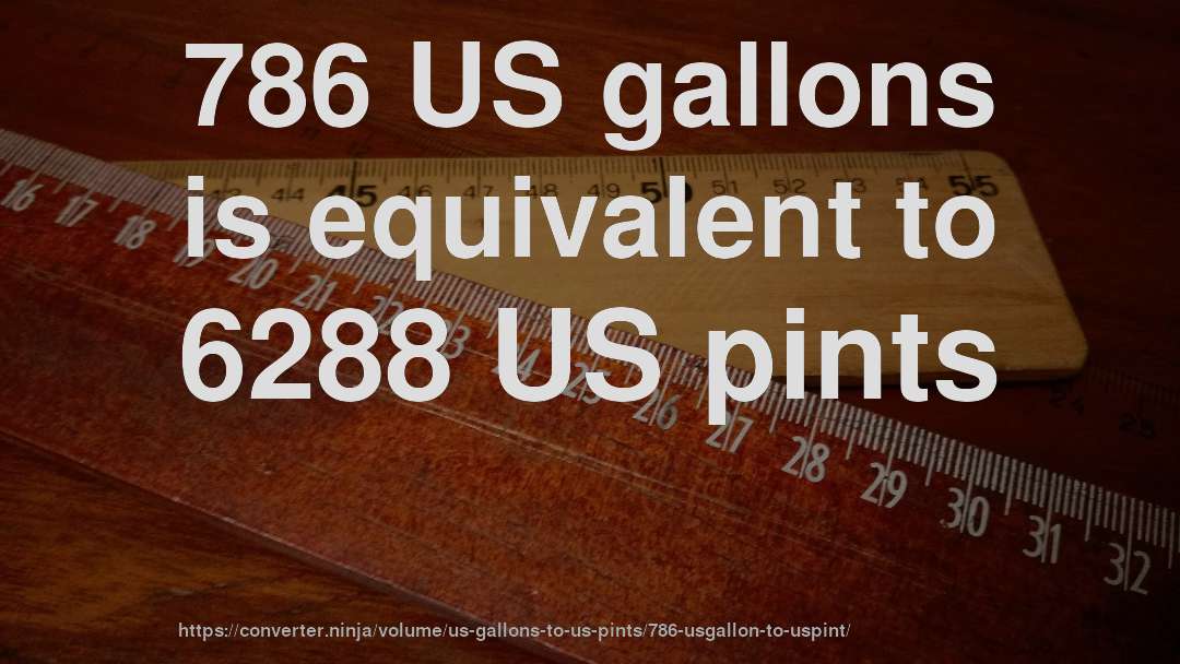 786 US gallons is equivalent to 6288 US pints