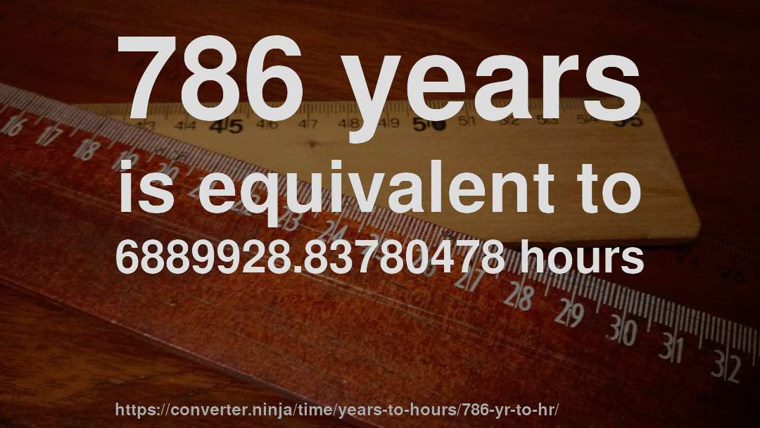 786 years is equivalent to 6889928.83780478 hours