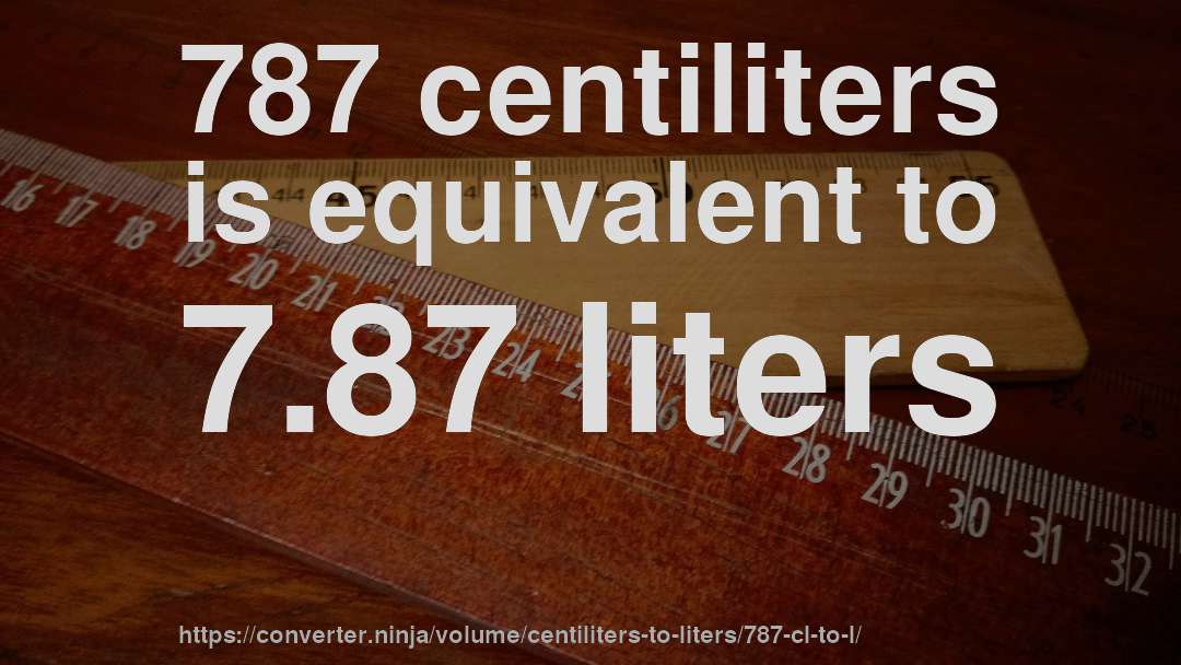 787 centiliters is equivalent to 7.87 liters