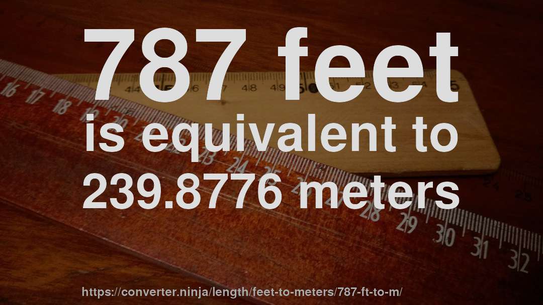 787 feet is equivalent to 239.8776 meters
