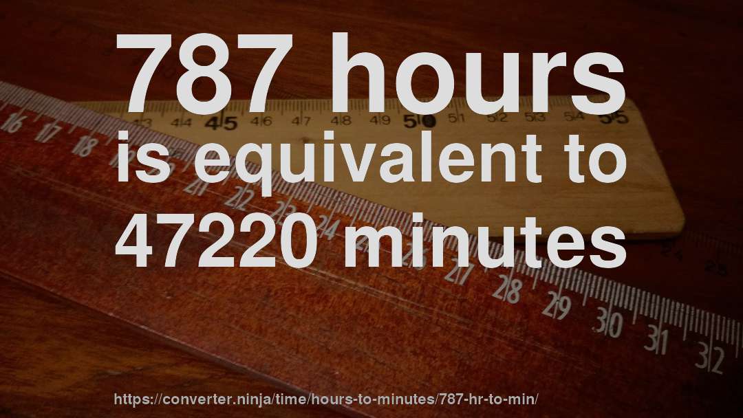 787 hours is equivalent to 47220 minutes