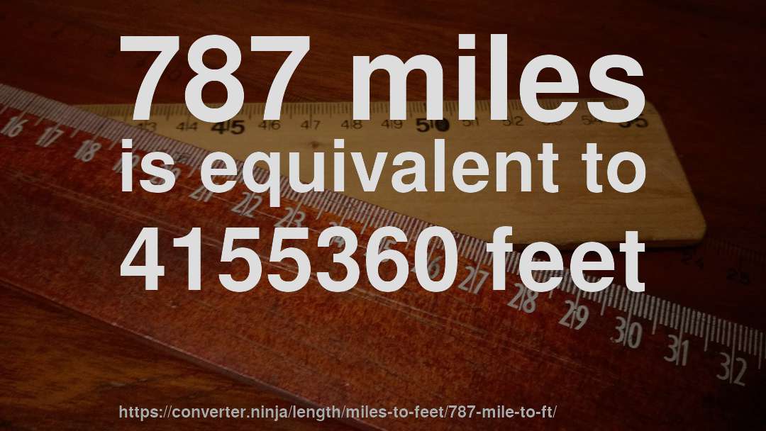787 miles is equivalent to 4155360 feet