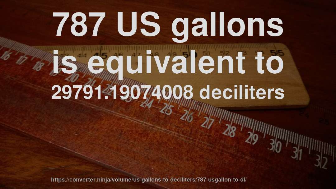 787 US gallons is equivalent to 29791.19074008 deciliters