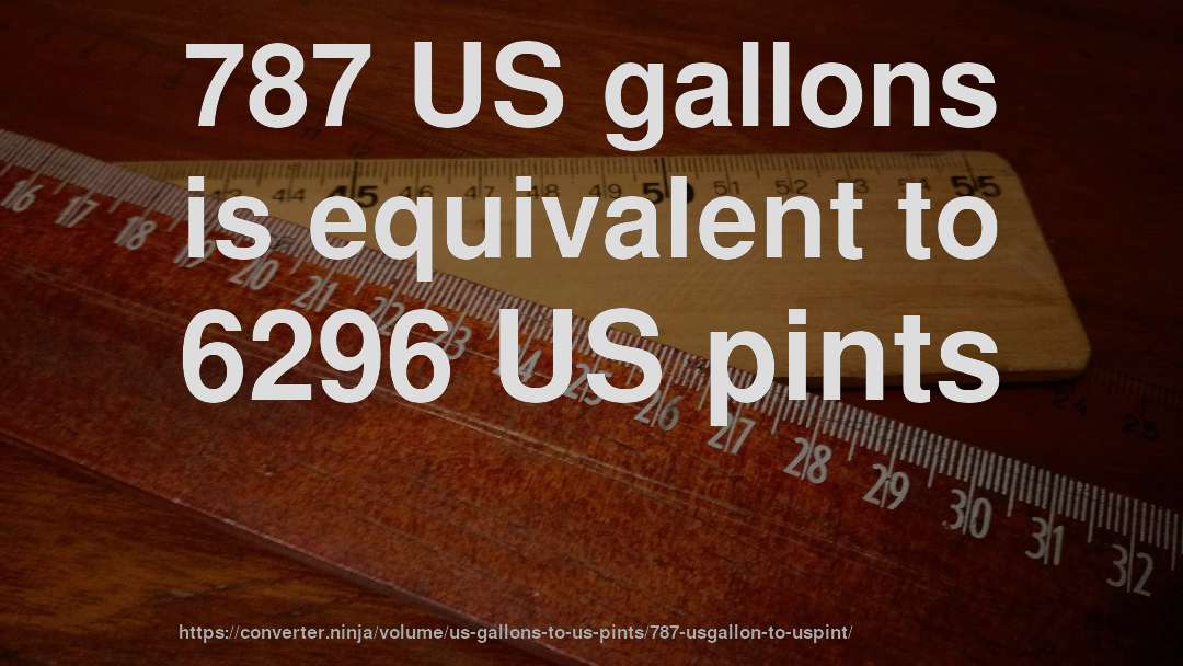 787 US gallons is equivalent to 6296 US pints