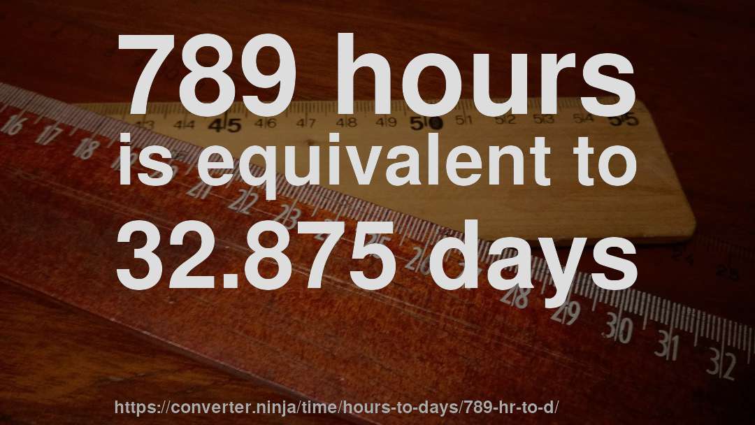 789 hours is equivalent to 32.875 days