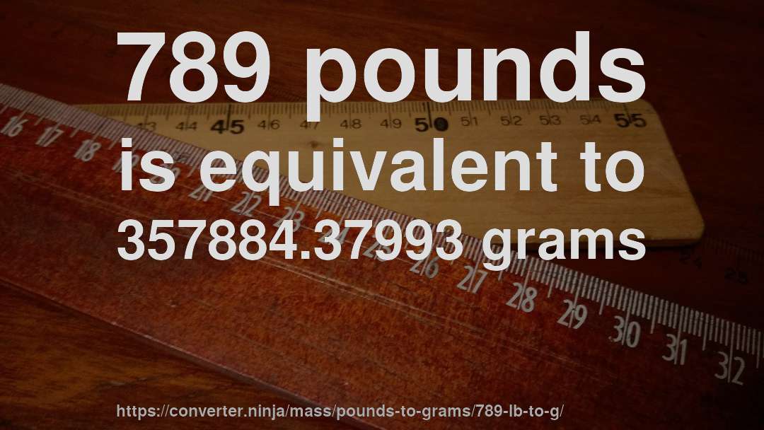 789 pounds is equivalent to 357884.37993 grams