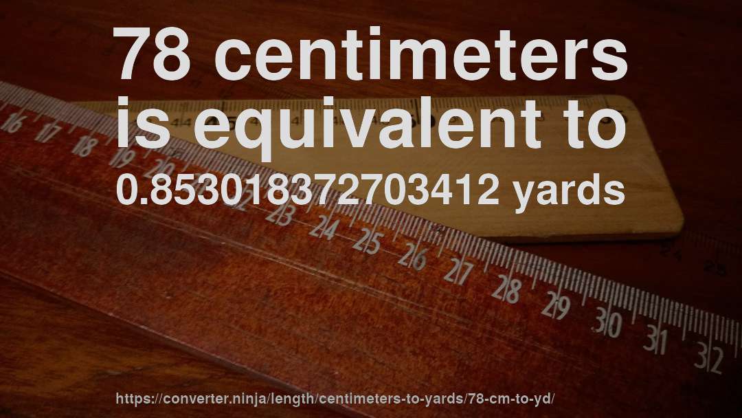 78 centimeters is equivalent to 0.853018372703412 yards