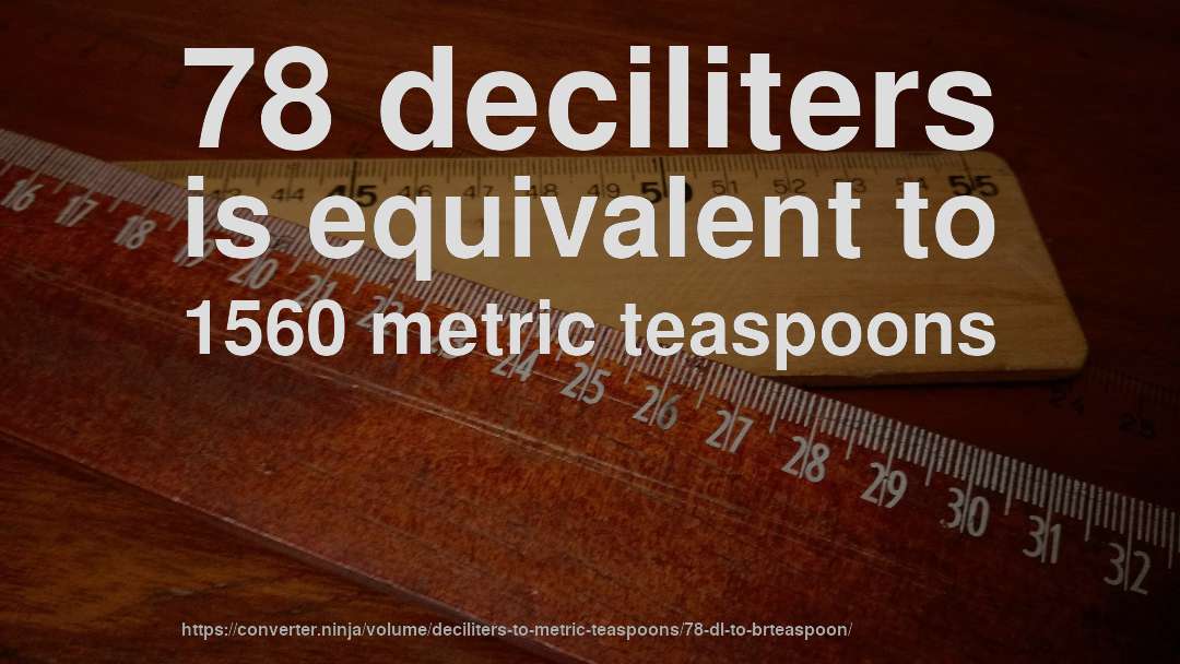 78 deciliters is equivalent to 1560 metric teaspoons