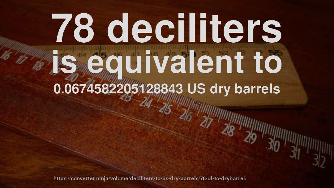 78 deciliters is equivalent to 0.0674582205128843 US dry barrels