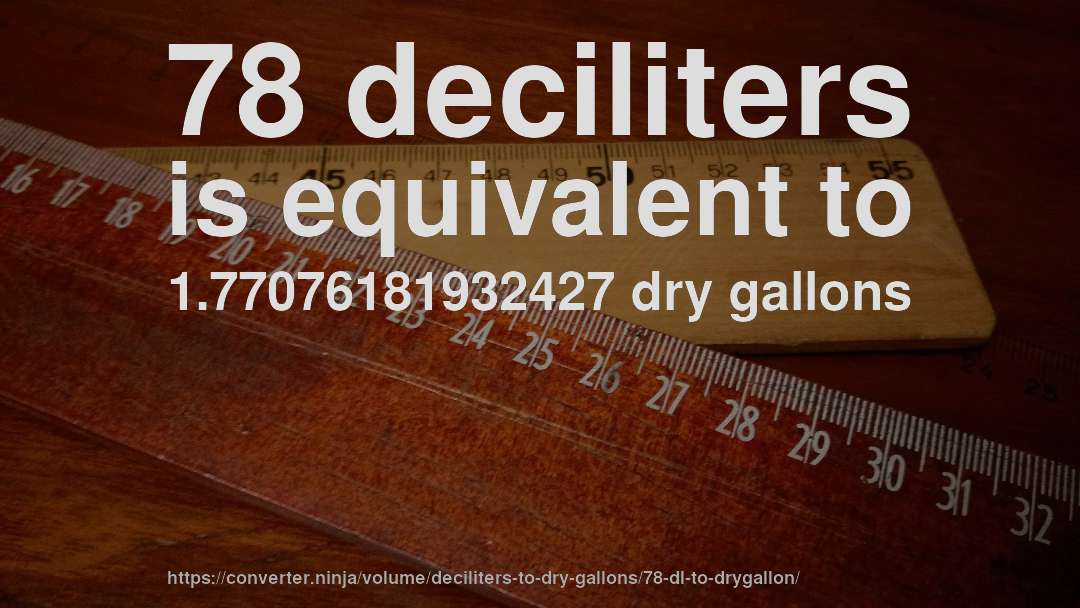 78 deciliters is equivalent to 1.77076181932427 dry gallons