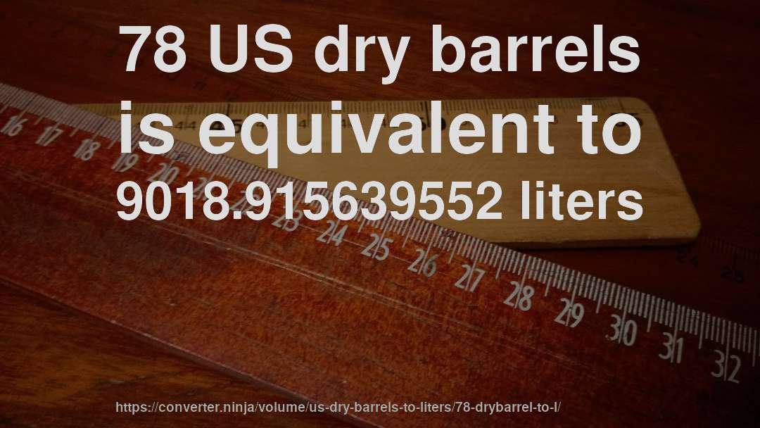 78 US dry barrels is equivalent to 9018.915639552 liters