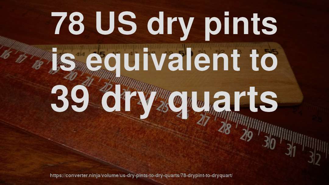 78 US dry pints is equivalent to 39 dry quarts