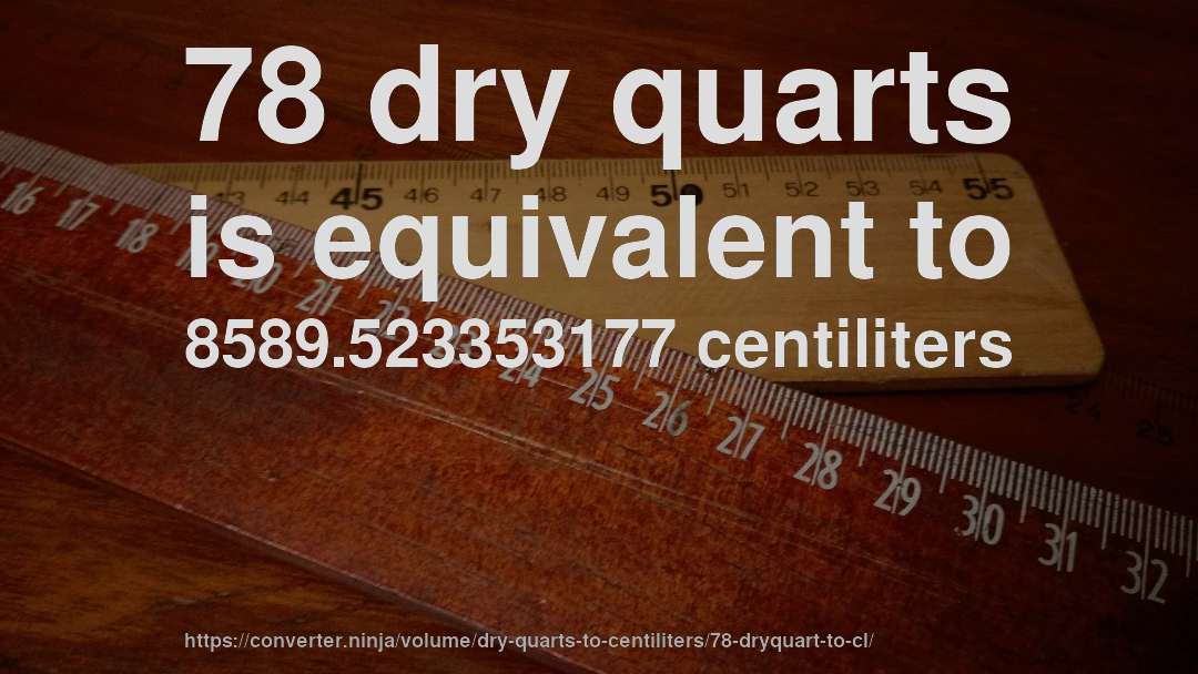 78 dry quarts is equivalent to 8589.523353177 centiliters