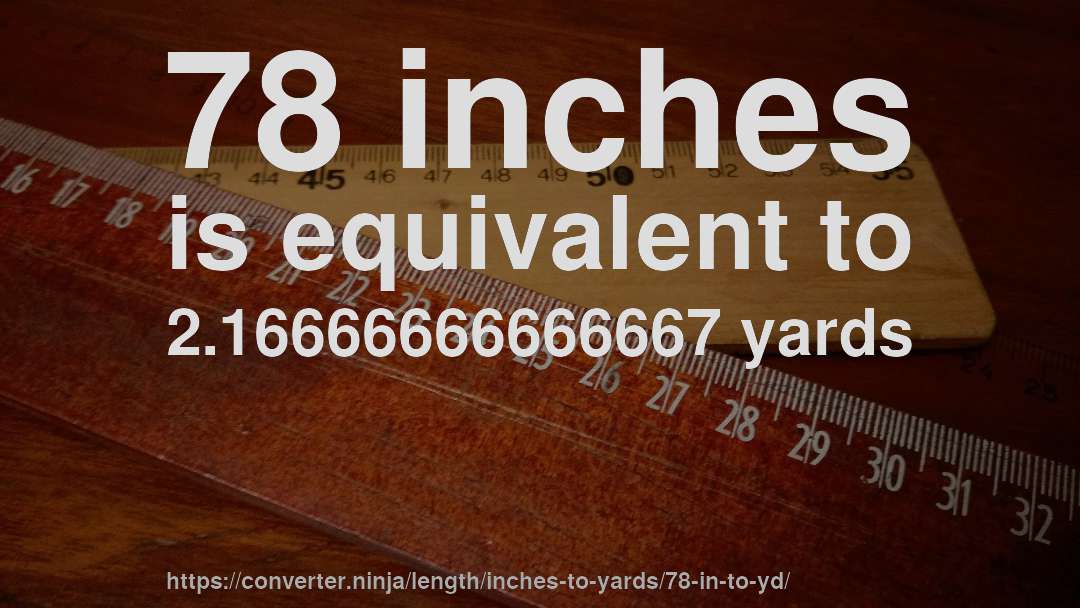78 inches is equivalent to 2.16666666666667 yards