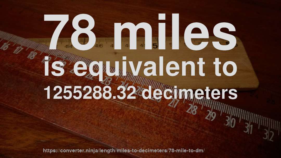 78 miles is equivalent to 1255288.32 decimeters
