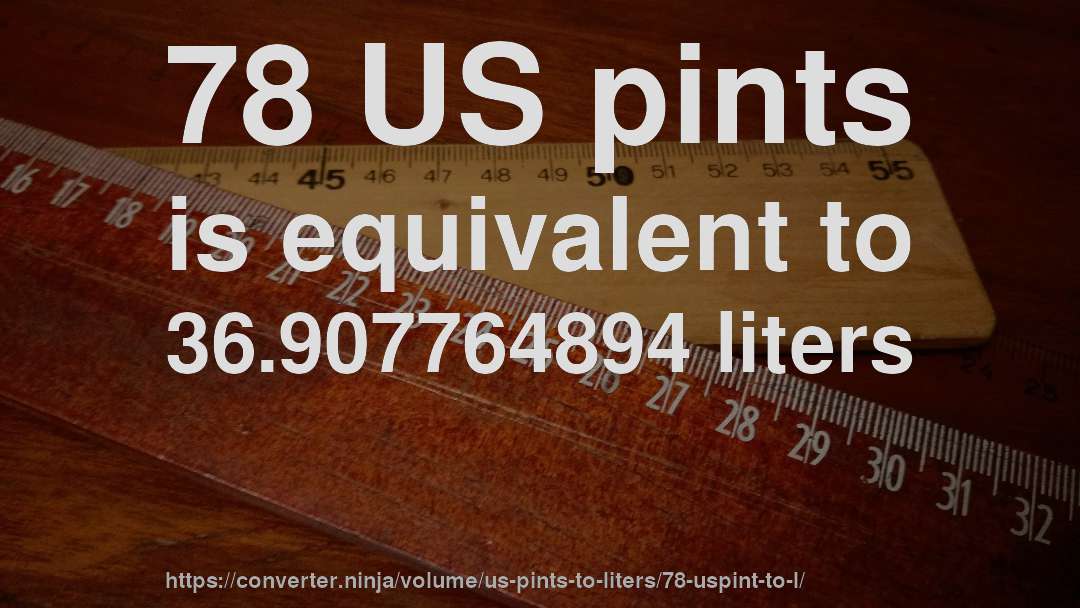 78 US pints is equivalent to 36.907764894 liters