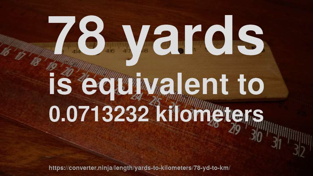 78 yards is equivalent to 0.0713232 kilometers