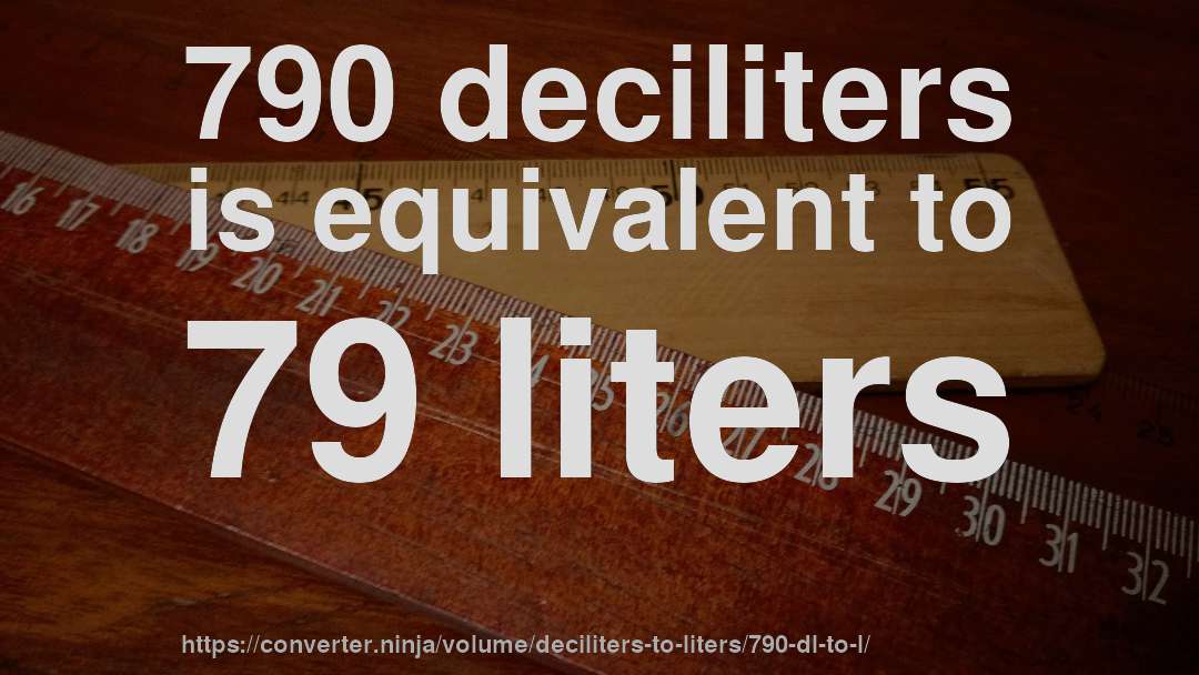 790 deciliters is equivalent to 79 liters