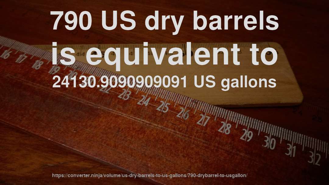 790 US dry barrels is equivalent to 24130.9090909091 US gallons