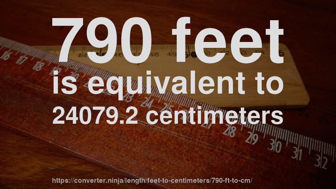 790 feet is equivalent to 24079.2 centimeters