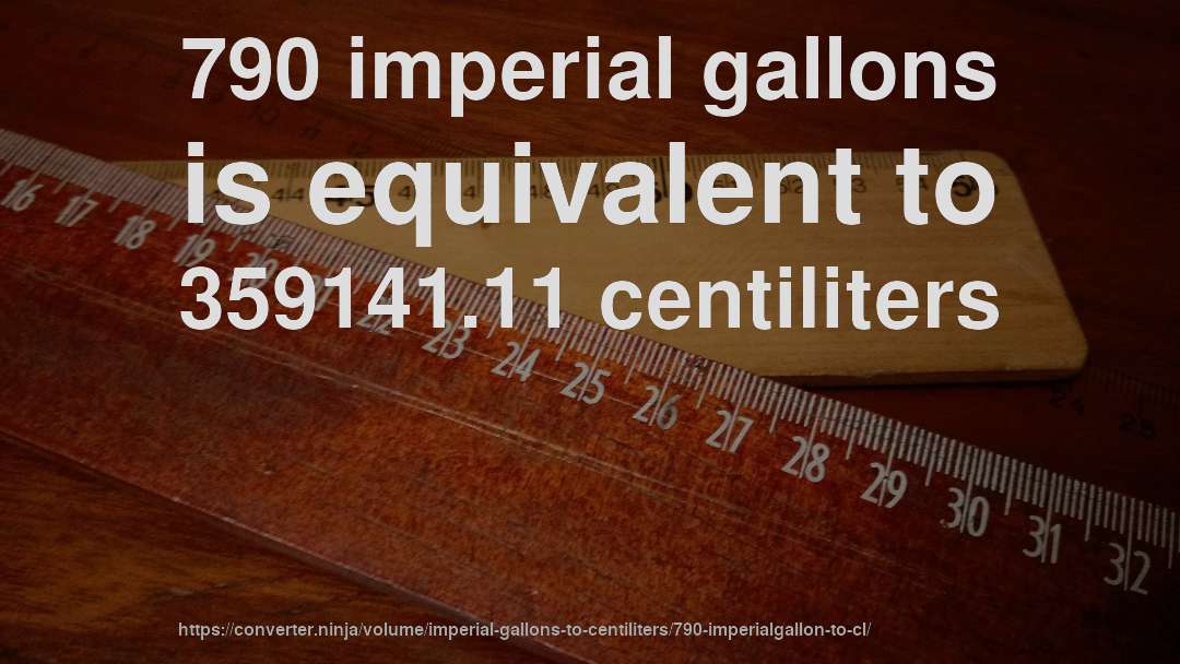 790 imperial gallons is equivalent to 359141.11 centiliters