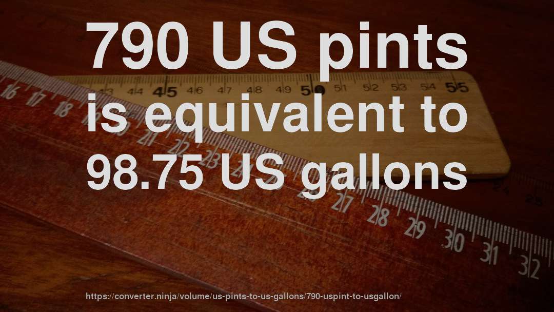 790 US pints is equivalent to 98.75 US gallons
