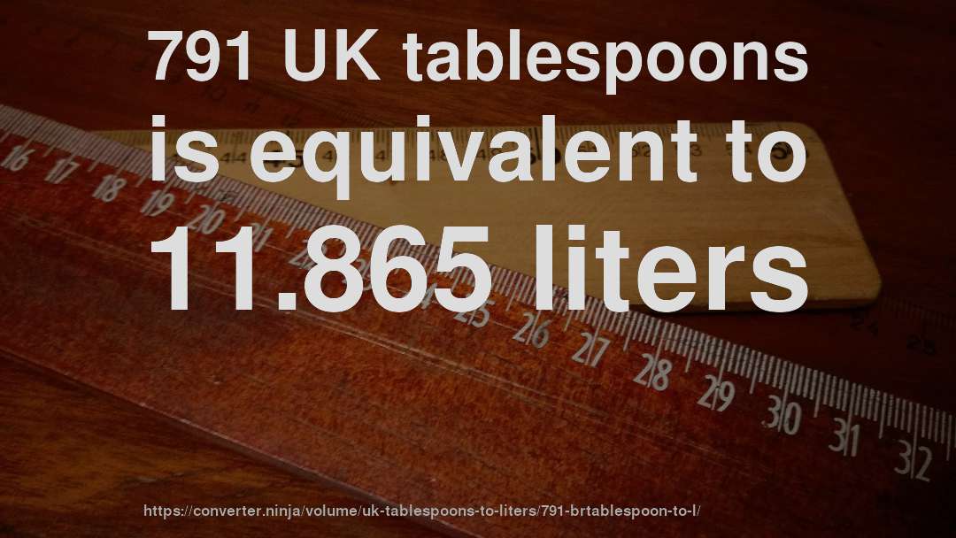 791 UK tablespoons is equivalent to 11.865 liters