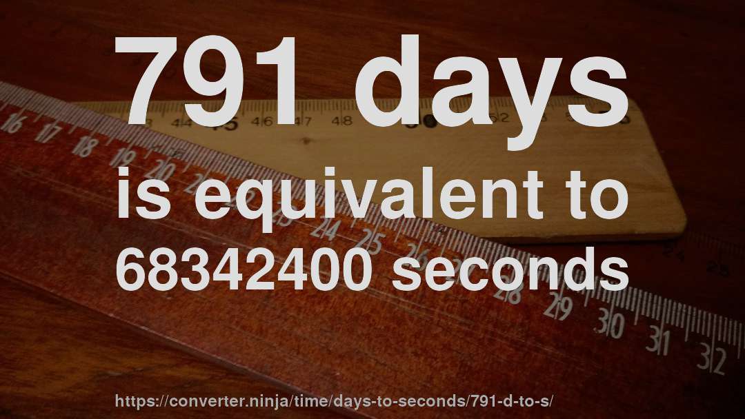 791 days is equivalent to 68342400 seconds