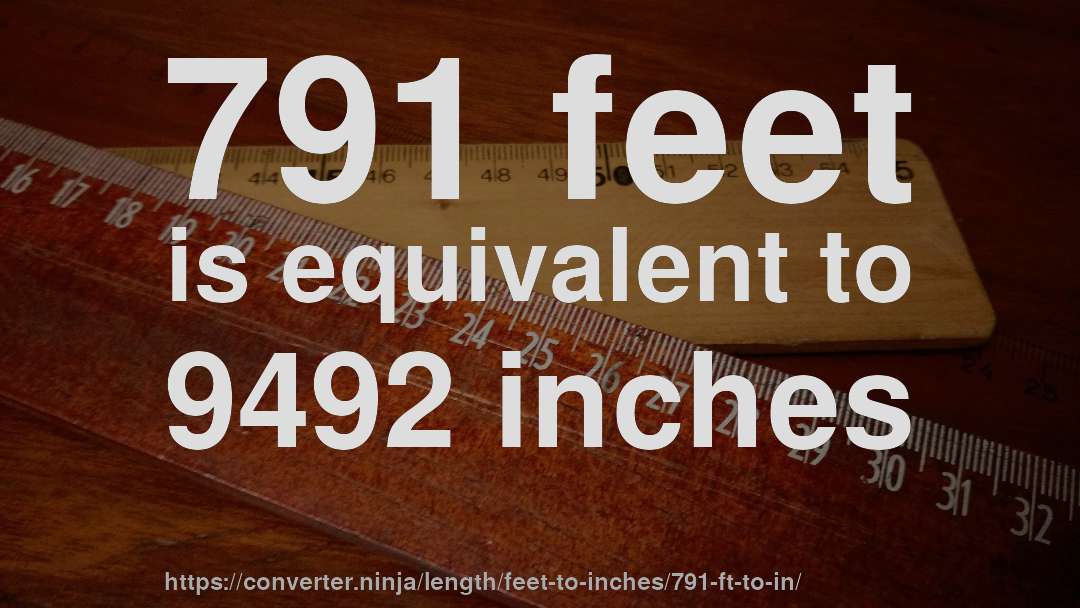791 feet is equivalent to 9492 inches
