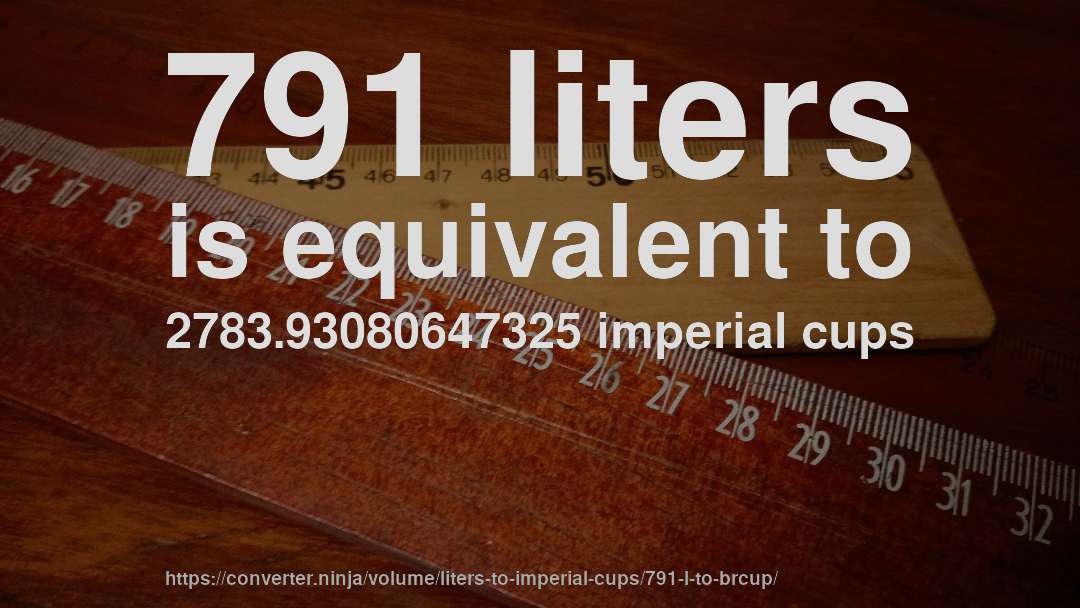 791 liters is equivalent to 2783.93080647325 imperial cups
