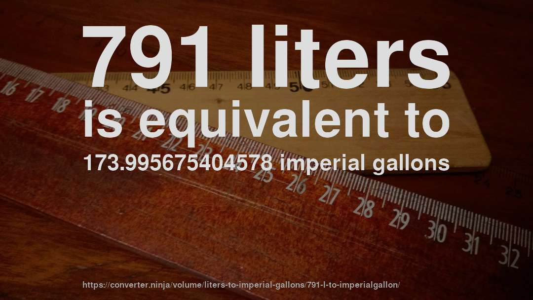 791 liters is equivalent to 173.995675404578 imperial gallons