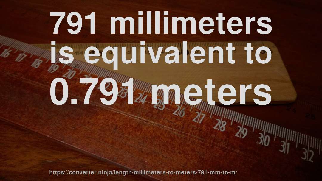 791 millimeters is equivalent to 0.791 meters
