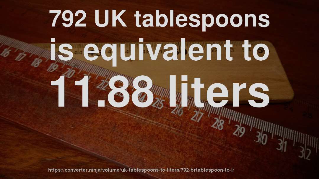 792 UK tablespoons is equivalent to 11.88 liters