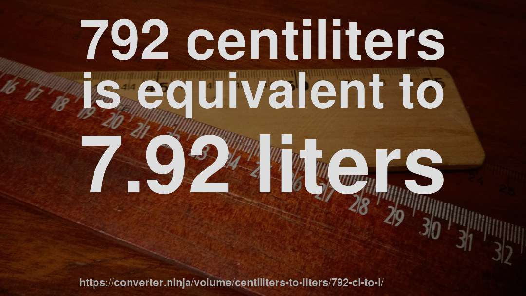 792 centiliters is equivalent to 7.92 liters