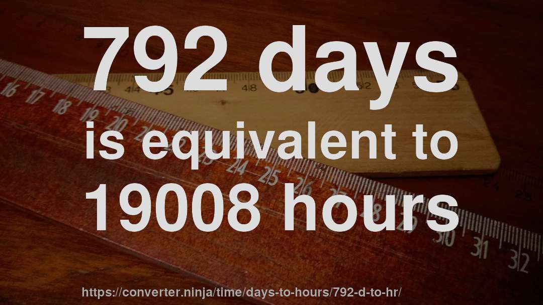 792 days is equivalent to 19008 hours