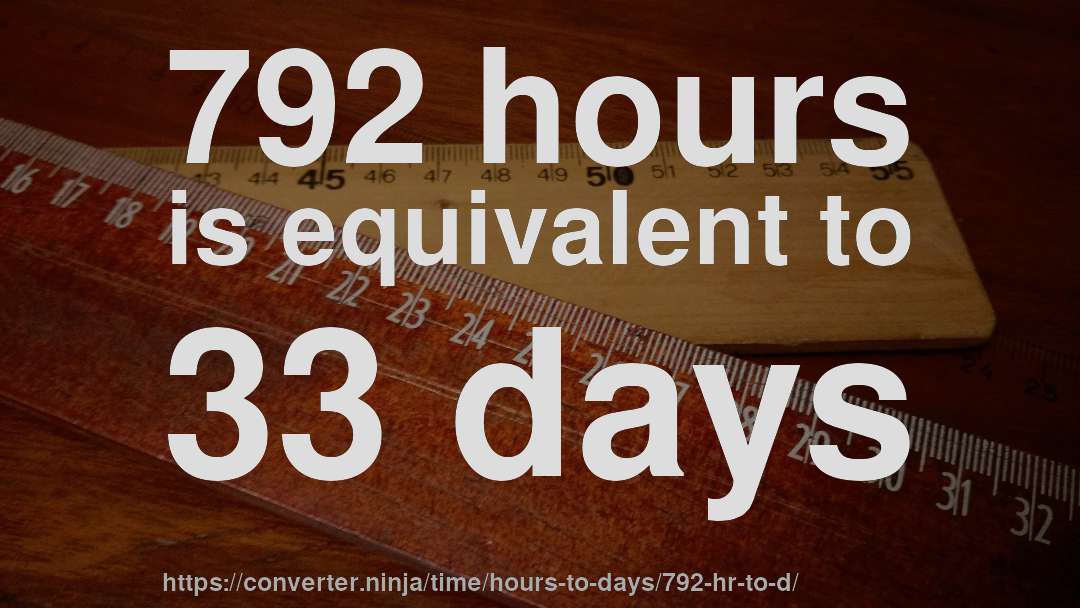 792 hours is equivalent to 33 days