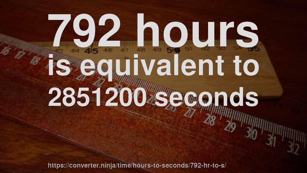 792 hours is equivalent to 2851200 seconds