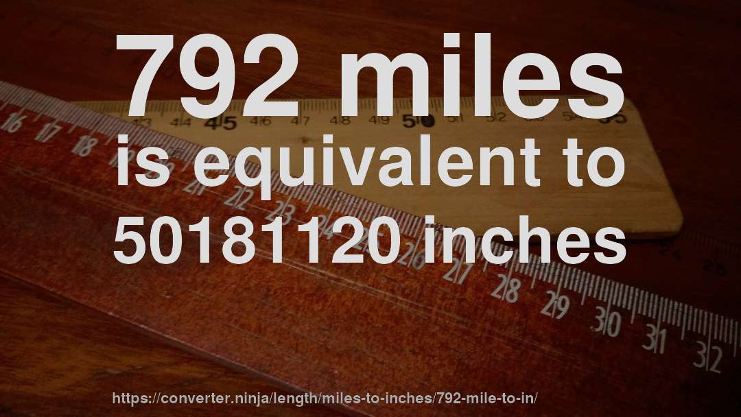 792 miles is equivalent to 50181120 inches