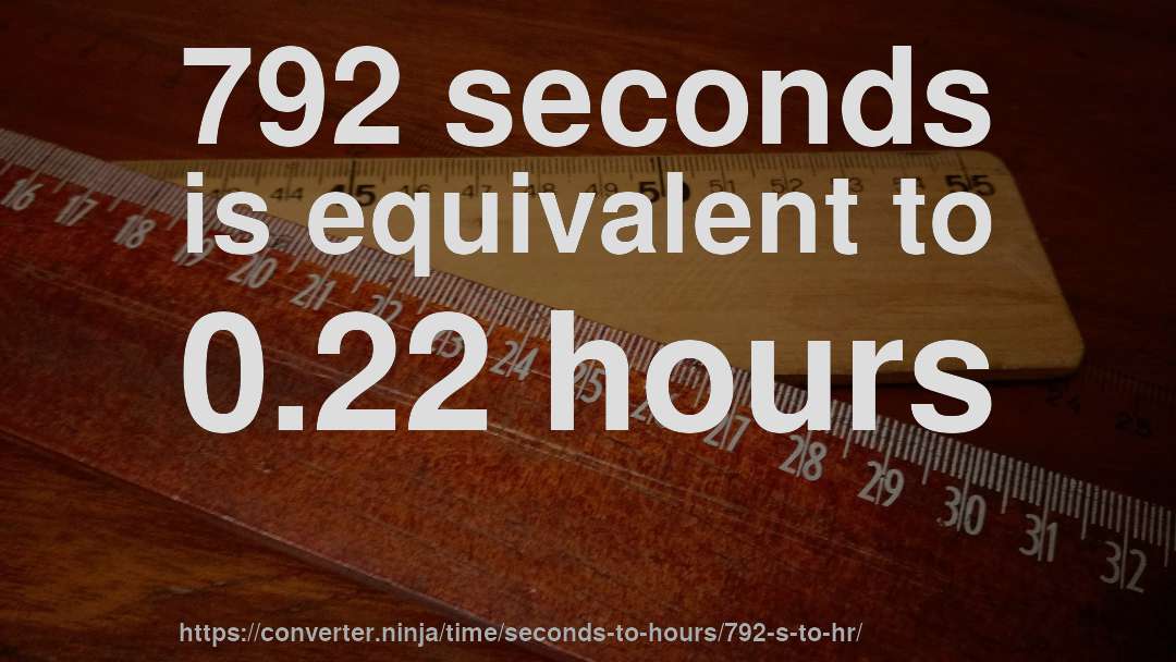 792 seconds is equivalent to 0.22 hours