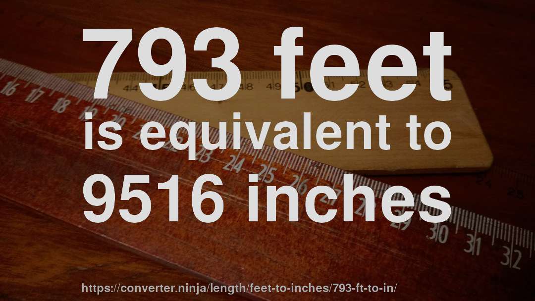 793 feet is equivalent to 9516 inches