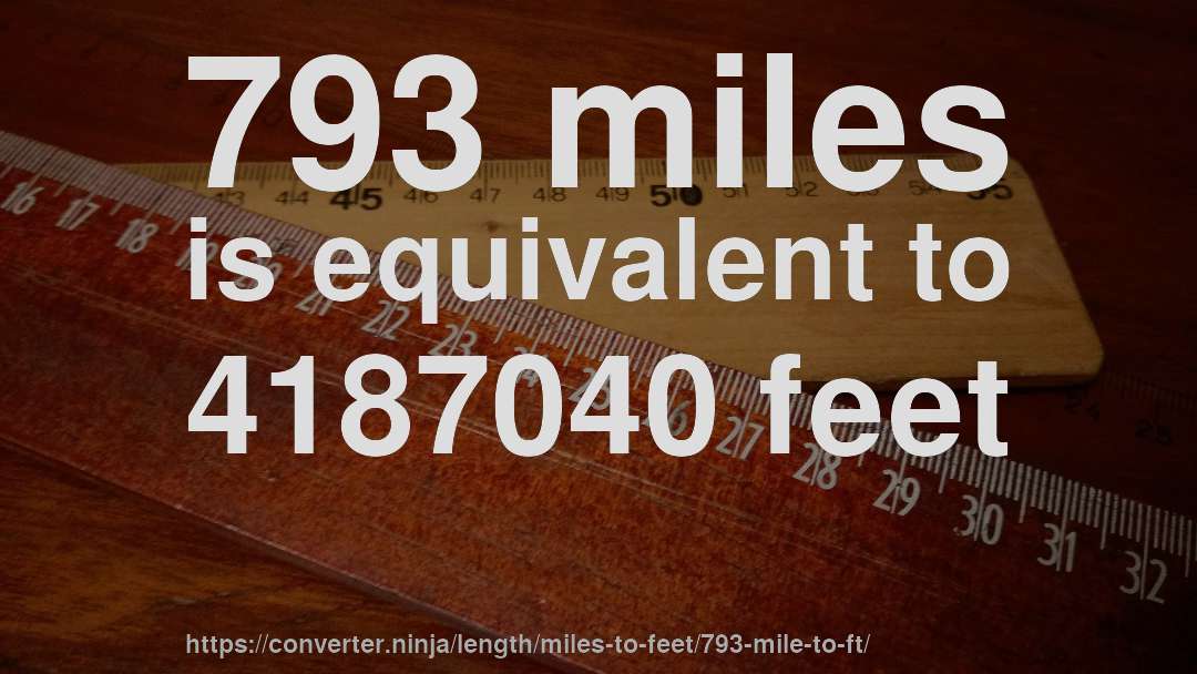 793 miles is equivalent to 4187040 feet